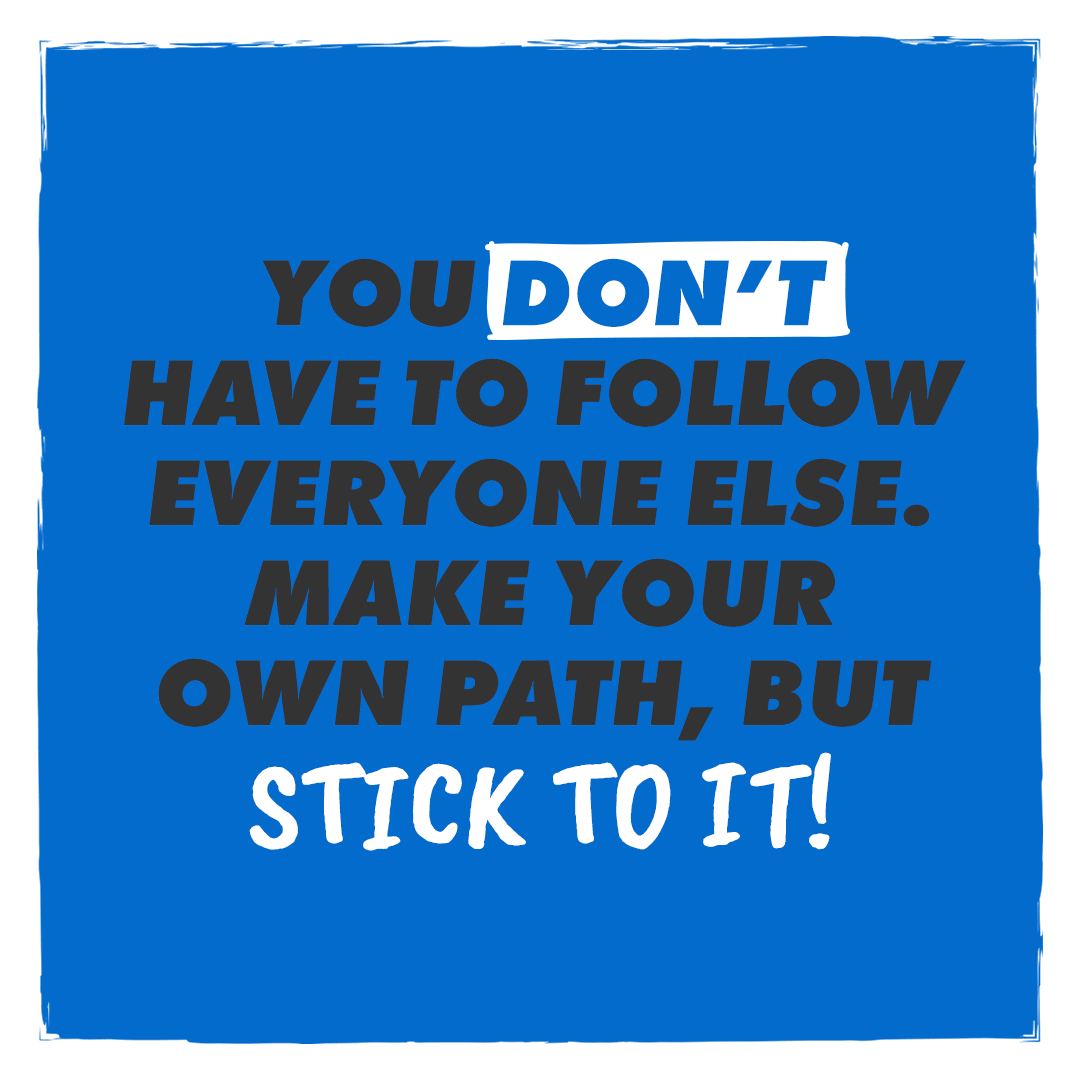 Monday Mindset - you don't have to follow everyone else. Make your own path, but stick to it! 