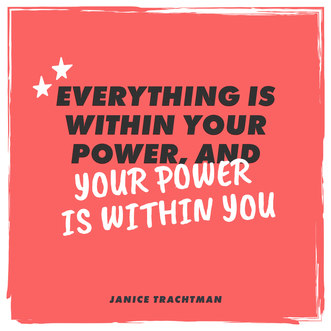 Monday Mindset - everything is within your power, and your power is within you - quote by Janice Trachtman